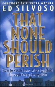 That None Should Perish: How to Reach Entire Cities for Christ Through Prayer Evangelism
