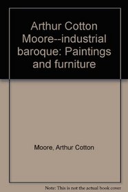 Arthur Cotton Moore--industrial baroque: Paintings and furniture