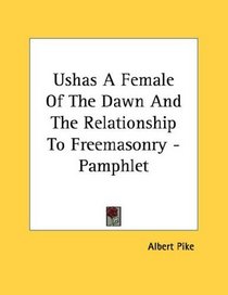 Ushas A Female Of The Dawn And The Relationship To Freemasonry - Pamphlet