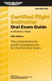 Certified Flight Instructor Oral Exam Guide: The Comprehensive Guide to Prepare You for the FAA Oral Exam (Oral Exam Guide series)