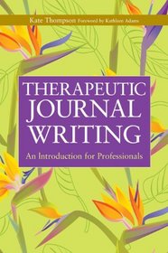 Therapeutic Journal Writing: A Tool for Personal Development and Professional Practice (Writing for Therapy or Personal Development)