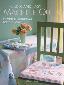 Quick-and-easy Machine Quilts: 25 Modern Heirlooms for the Home