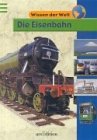 Wissen der Welt. Die Eisenbahn. ( Ab 9 J.).