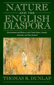 Nature and the English Diaspora : Environment and History in the United States, Canada, Australia, and New Zealand (Studies in Environment and History)