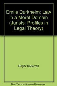 Emile Durkheim: Law in a Moral Domain (Jurists: Profiles in Legal History)