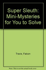 Super Sleuth: Mini-Mysteries for You to Solve