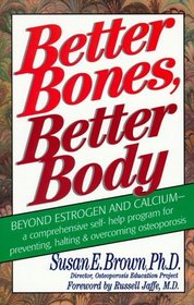 Better Bones, Better Body: A Comprehensive Self-Help Program for Preventing, Halting and Overcoming Osteoporosis