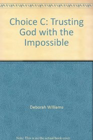 Choice C: Trusthing God with the Impossible