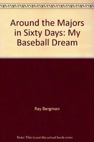 Around the Majors in Sixty Days: My Baseball Dream