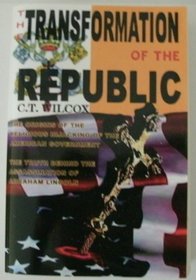The Transformation of the Republic: The Origins of the Religious Hi-jacking of the American Government and the Truth Behind the Assassination of Abraham Lincoln