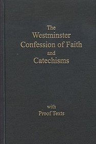 The Westminster Confession of Faith and Catechisms As Adopted By the Presbyterian Church in America with Proofs Texts