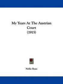 My Years At The Austrian Court (1915)