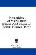 Hesperides: Or Works Both Human And Divine Of Robert Herrick (1884)