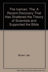 The Iceman, The: A Recent Discovery That Has Shattered the Theory of Scientists and Supported the Bible