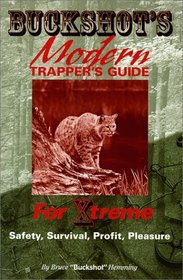 Buckshot's Modern Trapper's Guide for Xtreme Safety, Survival, Profit, Pleasure