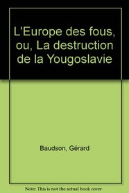 L'Europe des fous, ou, La destruction de la Yougoslavie (French Edition)