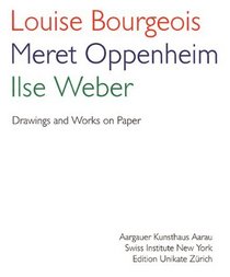 Louise Bourgeois/Meret Oppenheim/Ilse Weber