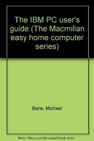 The IBM PC user's guide (The Macmillan easy home computer series)
