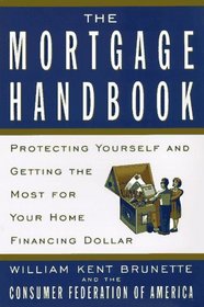 The Mortgage Handbook : Protecting Yourself and Getting the Most for Your Home Financing Dollar