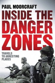 Inside the Danger Zones: Travels to Arresting Places