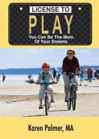 License to Play: You Can Be the Mom of Your Dreams