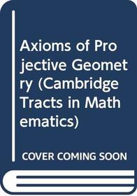 Axioms of Projective Geometry (Cambridge Tracts in Mathematics)