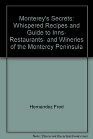 Monterey's secrets: Whispered recipes and guide to inns, restaurants, and wineries of the Monterey Peninsula