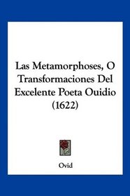 Las Metamorphoses, O Transformaciones Del Excelente Poeta Ouidio (1622) (Spanish Edition)
