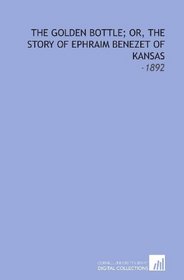 The Golden Bottle; Or, the Story of Ephraim Benezet of Kansas: -1892