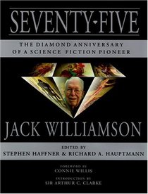 Seventy-Five: The Diamond Anniversary of a Science Fiction Pioneer-Jack Williamson
