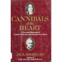 Cannibals of the heart: A personal biography of Louisa Catherine and John Quincy Adams
