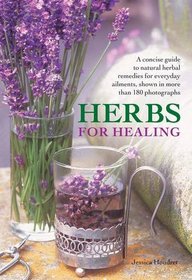 Herbs for Healing: A concise guide to natural herbal remedies for everyday ailments, shown in more than 180 photographs