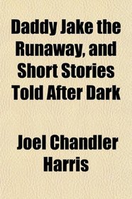 Daddy Jake the Runaway, and Short Stories Told After Dark