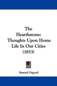 The Hearthstone: Thoughts Upon Home Life In Our Cities (1853)