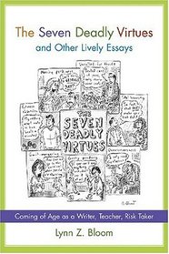 The Seven Deadly Virtues and Other Lively Essays: Coming of Age As a Writer, Teacher, Risk Taker
