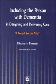 Including the Person with Dementia in Designing and Delivering Care: I Need to be Me!