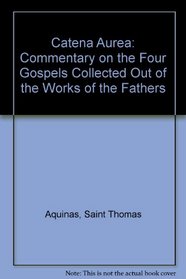 Catena Aurea: A Commentary on the Four Gospels Collected Out of the Works of the Fathers (4-Volume Set)