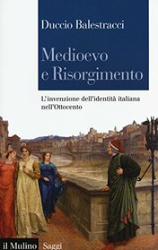 Medioevo e Risorgimento. L'invenzione dell'identit italiana nell'Ottocento