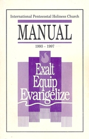 International Pentecostal Holiness Church Manual 1993 -- 1997: Exalt, Equip, Evangelize