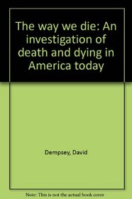 The way we die: An investigation of death and dying in America today