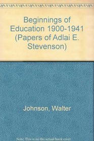 Beginnings of Education 1900-1941 (Papers of Adlai E. Stevenson)