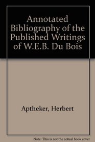 Annotated Bibliography of the Published Writings of W.E.B. Du Bois