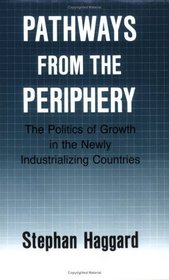 Pathways from the Periphery: The Politics of Growth in the Newly Industrializing Countries (Cornell Studies in Political Economy)