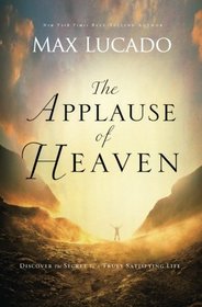 The Applause of Heaven: Discover the Secret to a Truly Satisfying Life