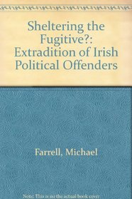Sheltering the fugitive?: The extradition of Irish political offenders
