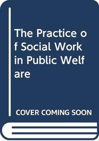 The Practice of Social Work in Public Welfare (Fields of practice series)
