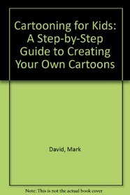 Cartooning for Kids: A Step-By-Step Guide to Creating Your Own Cartoons