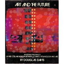 Art and the Future: A History/Prophecy of the Collaboration Between Science, Technology, and Art