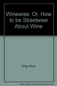 Winewise: Or, How to be Streetwise About Wine