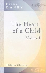 The Heart of a Child: Being Passages from the Early Life of Sally Snape, Lady Kidderminster. Volume 1